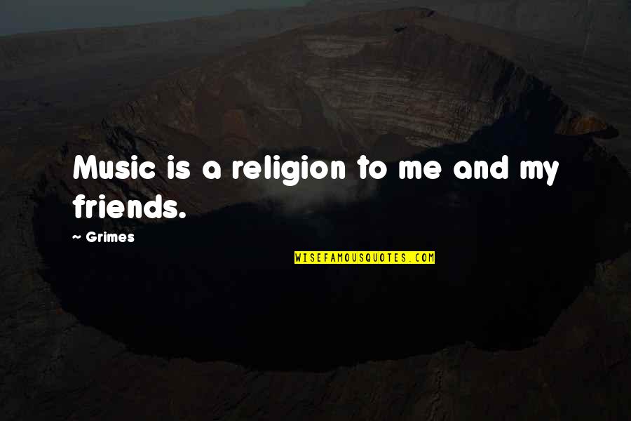 Best Friends And Music Quotes By Grimes: Music is a religion to me and my