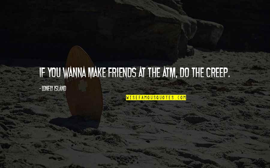 Best Friends And Music Quotes By Lonely Island: If you wanna make friends at the ATM,