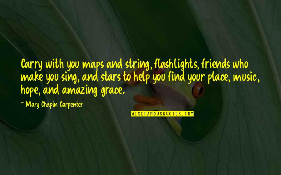 Best Friends And Music Quotes By Mary Chapin Carpenter: Carry with you maps and string, flashlights, friends