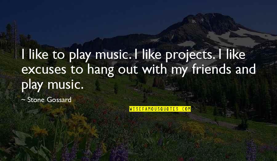 Best Friends And Music Quotes By Stone Gossard: I like to play music. I like projects.