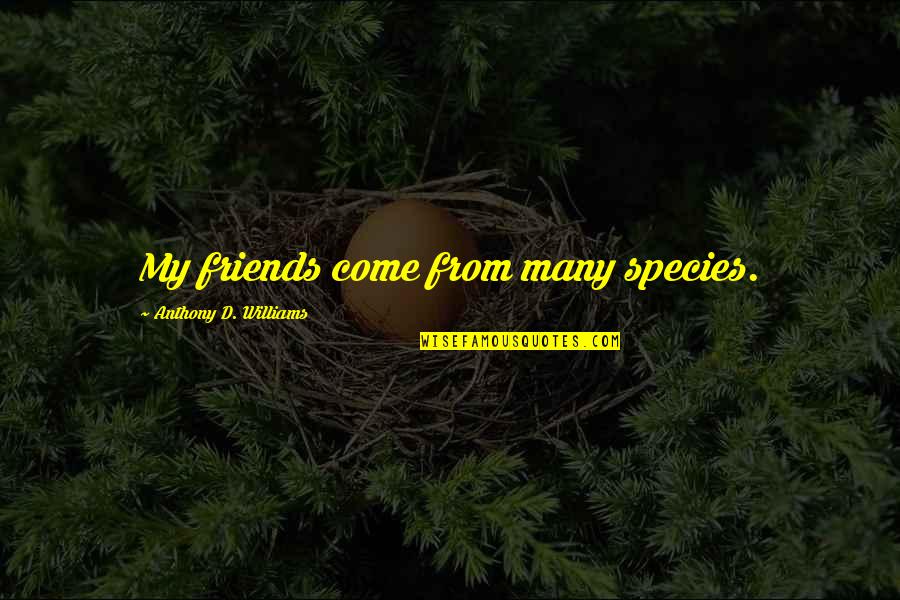 Best Friends And Nature Quotes By Anthony D. Williams: My friends come from many species.