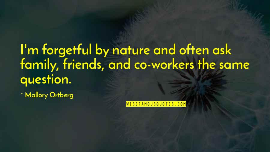 Best Friends And Nature Quotes By Mallory Ortberg: I'm forgetful by nature and often ask family,