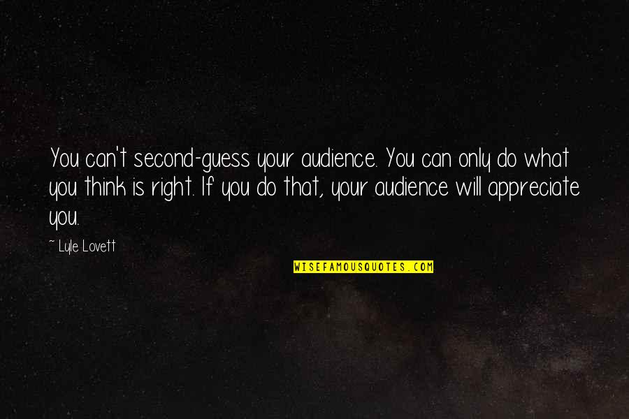Best Friends And Prosecco Quotes By Lyle Lovett: You can't second-guess your audience. You can only Best Friends And Prosecco Quotes By Lyle Lovett: You can't second-guess your audience. You can only