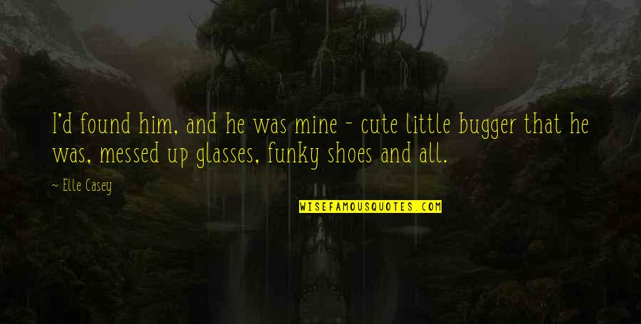 Best Friends And Shoes Quotes By Elle Casey: I'd found him, and he was mine -