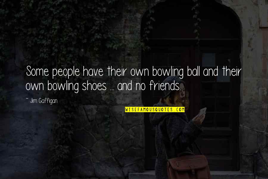 Best Friends And Shoes Quotes By Jim Gaffigan: Some people have their own bowling ball and