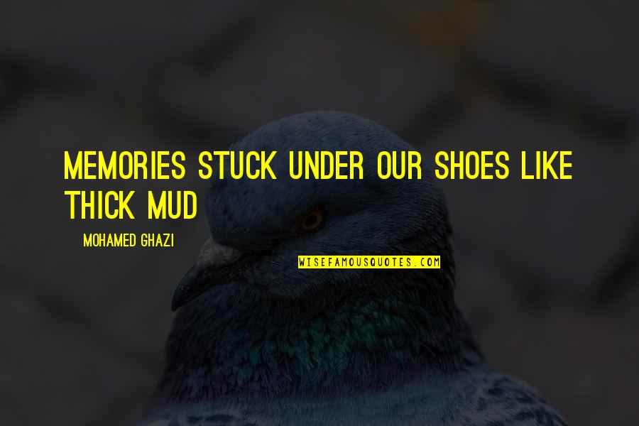 Best Friends And Shoes Quotes By Mohamed Ghazi: Memories stuck under our shoes like thick mud