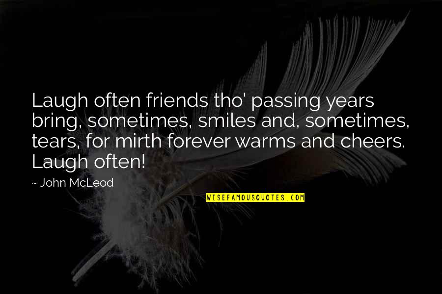 Best Friends And Smiles Quotes By John McLeod: Laugh often friends tho' passing years bring, sometimes,