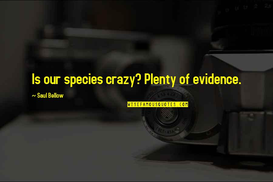 Best Friends And Summer Quotes By Saul Bellow: Is our species crazy? Plenty of evidence. Best Friends And Summer Quotes By Saul Bellow: Is our species crazy? Plenty of evidence.