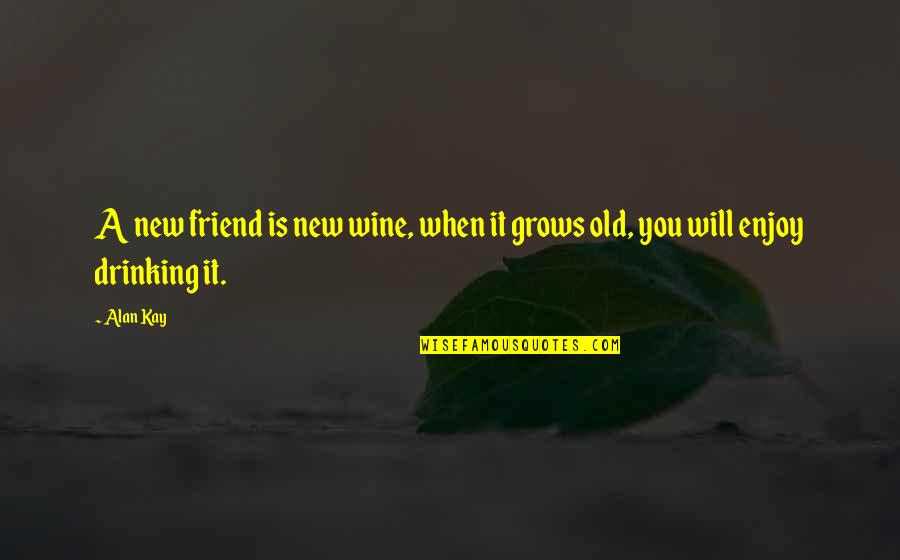 Best Friends And Wine Quotes By Alan Kay: A new friend is new wine, when it