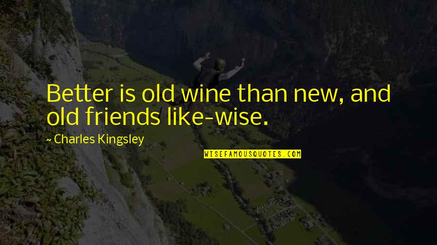 Best Friends And Wine Quotes By Charles Kingsley: Better is old wine than new, and old
