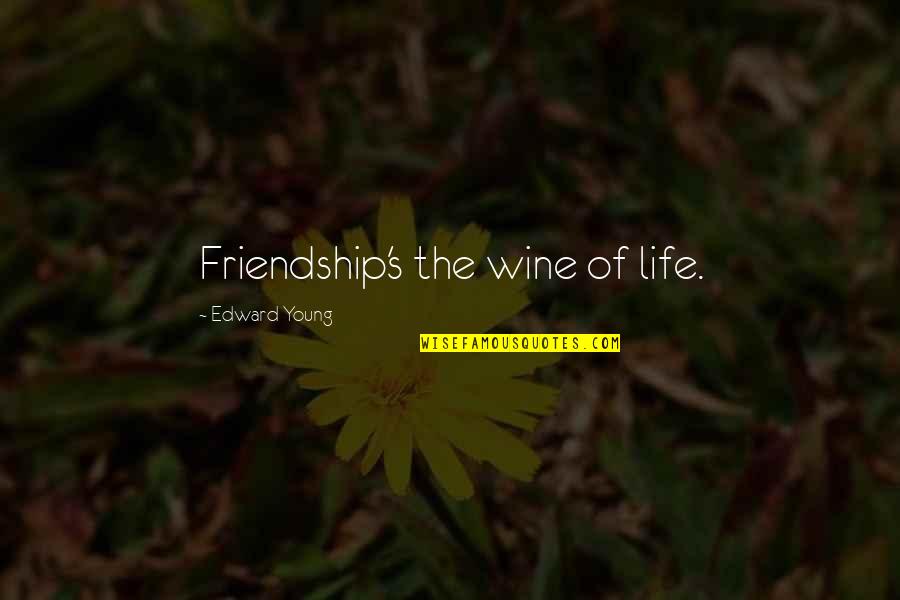 Best Friends And Wine Quotes By Edward Young: Friendship's the wine of life.