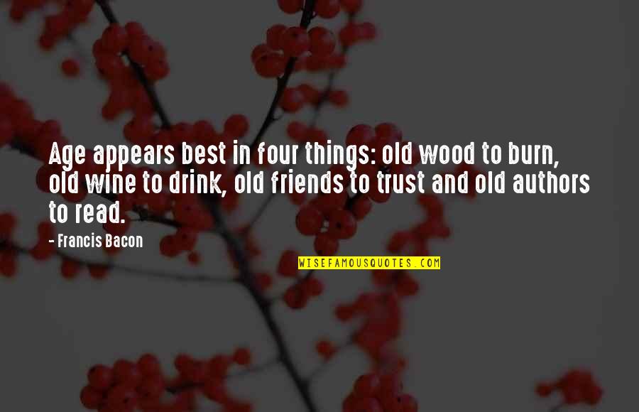 Best Friends And Wine Quotes By Francis Bacon: Age appears best in four things: old wood