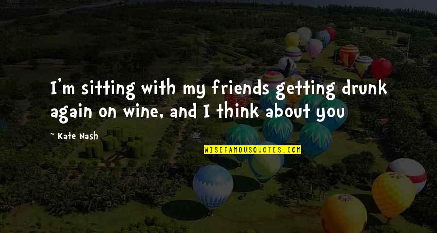 Best Friends And Wine Quotes By Kate Nash: I'm sitting with my friends getting drunk again
