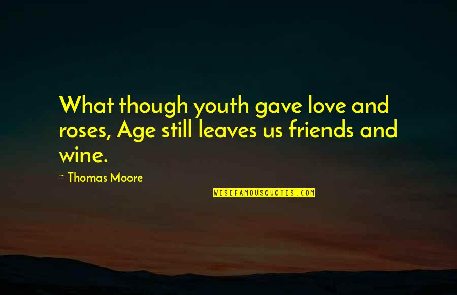 Best Friends And Wine Quotes By Thomas Moore: What though youth gave love and roses, Age