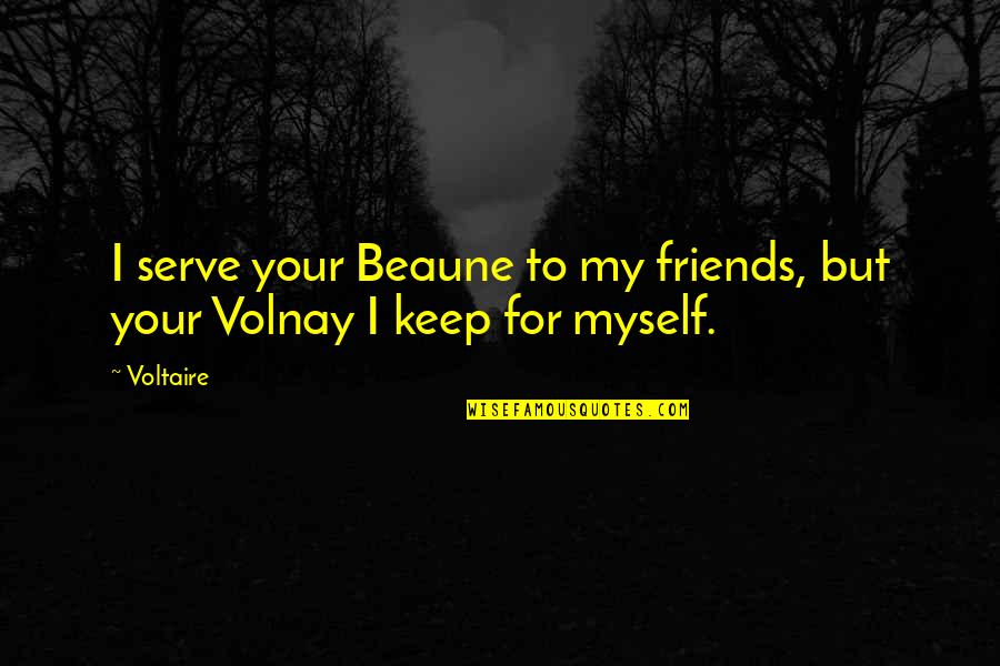 Best Friends And Wine Quotes By Voltaire: I serve your Beaune to my friends, but