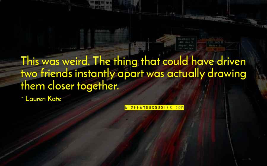 Best Friends Apart Quotes By Lauren Kate: This was weird. The thing that could have