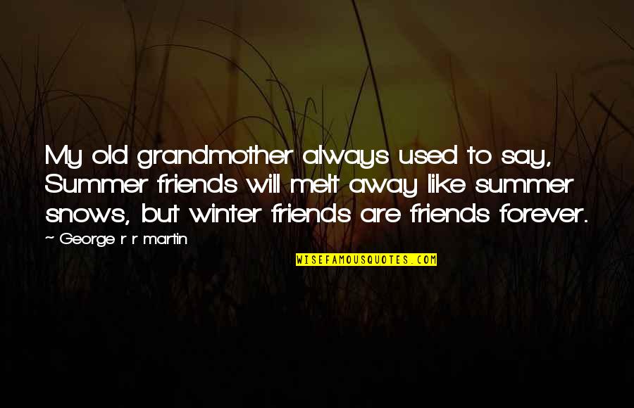 Best Friends Are Forever Quotes By George R R Martin: My old grandmother always used to say, Summer
