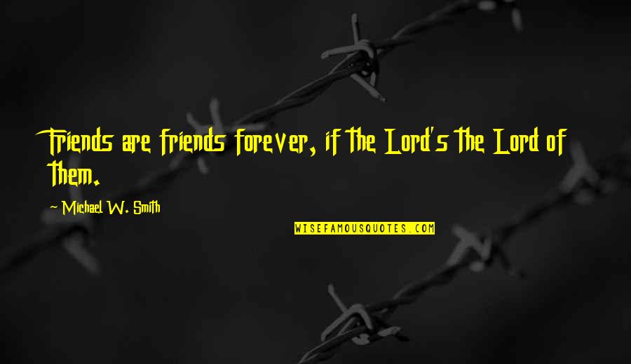 Best Friends Are Forever Quotes By Michael W. Smith: Friends are friends forever, if the Lord's the