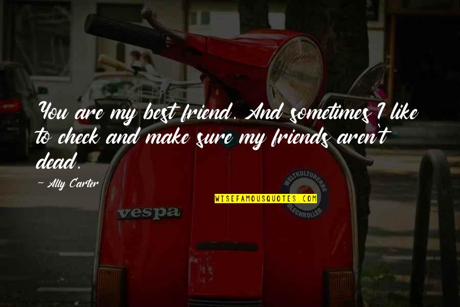 Best Friends Are Like Quotes By Ally Carter: You are my best friend. And sometimes I Best Friends Are Like Quotes By Ally Carter: You are my best friend. And sometimes I