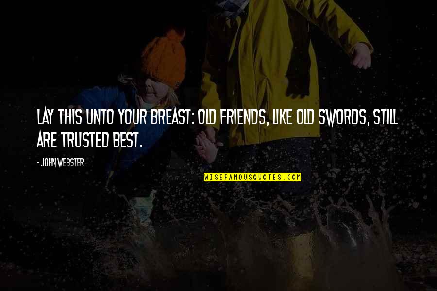 Best Friends Are Like Quotes By John Webster: Lay this unto your breast: Old friends, like