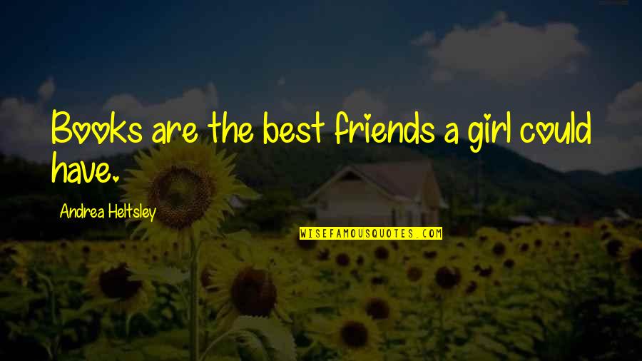 Best Friends Are Quotes By Andrea Heltsley: Books are the best friends a girl could