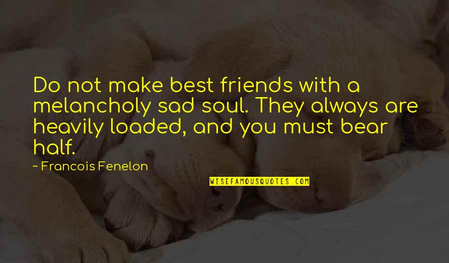 Best Friends Are Quotes By Francois Fenelon: Do not make best friends with a melancholy
