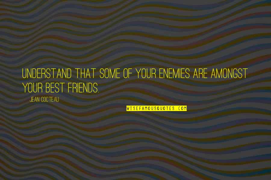 Best Friends Are Quotes By Jean Cocteau: Understand that some of your enemies are amongst