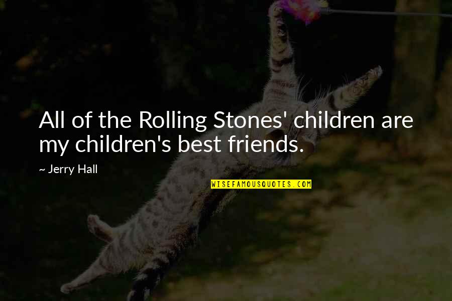 Best Friends Are Quotes By Jerry Hall: All of the Rolling Stones' children are my
