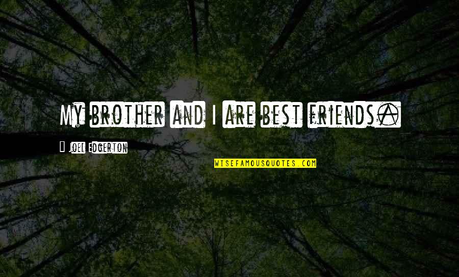 Best Friends Are Quotes By Joel Edgerton: My brother and I are best friends.