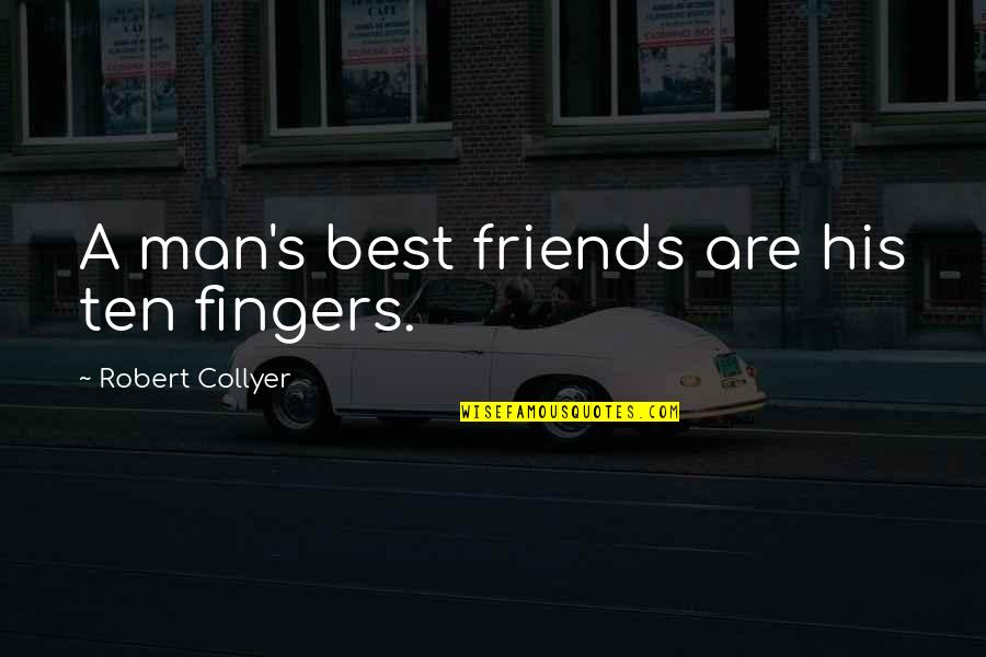 Best Friends Are Quotes By Robert Collyer: A man's best friends are his ten fingers.