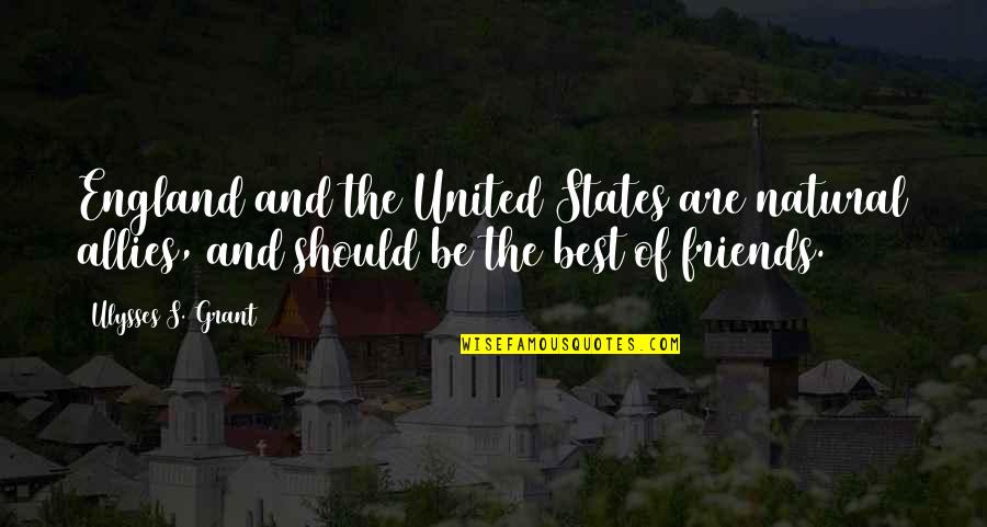 Best Friends Are Quotes By Ulysses S. Grant: England and the United States are natural allies,