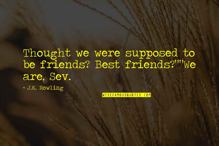 Best Friends Are Supposed To Quotes By J.K. Rowling: Thought we were supposed to be friends? Best