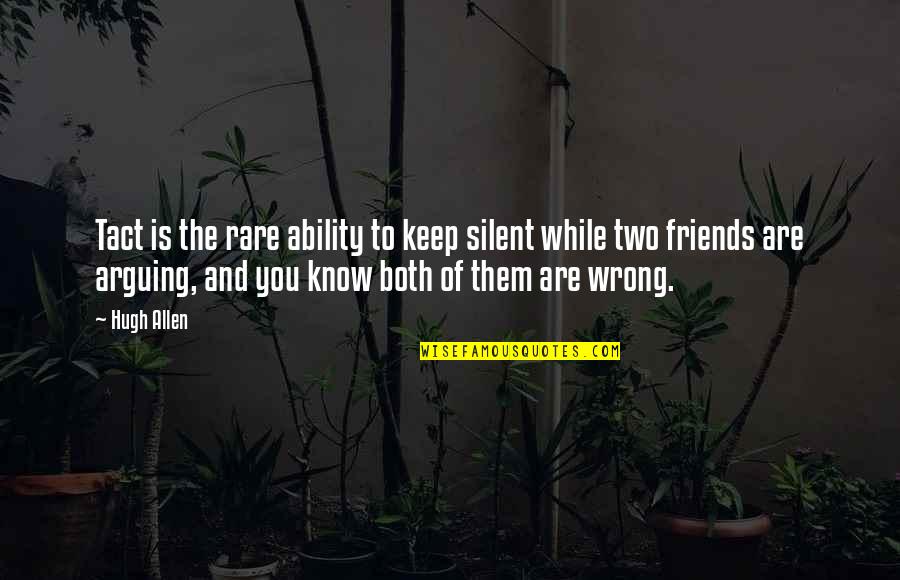 Best Friends Arguing Quotes By Hugh Allen: Tact is the rare ability to keep silent