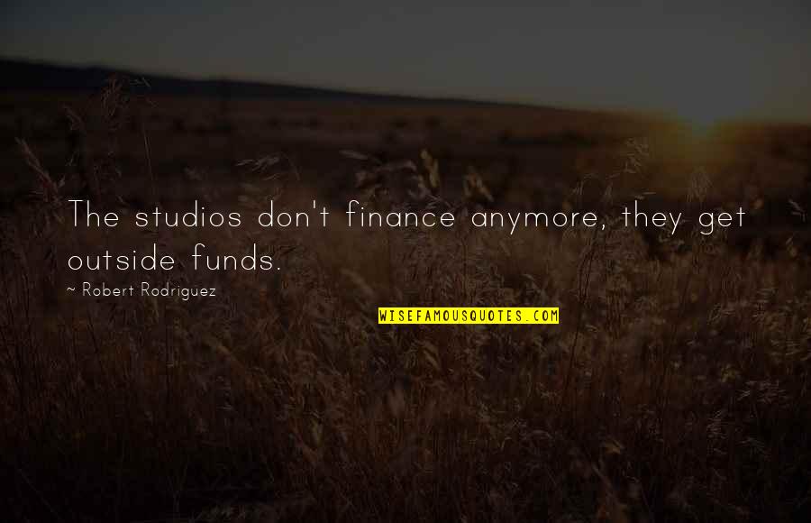 Best Friends Backstab Quotes By Robert Rodriguez: The studios don't finance anymore, they get outside Best Friends Backstab Quotes By Robert Rodriguez: The studios don't finance anymore, they get outside