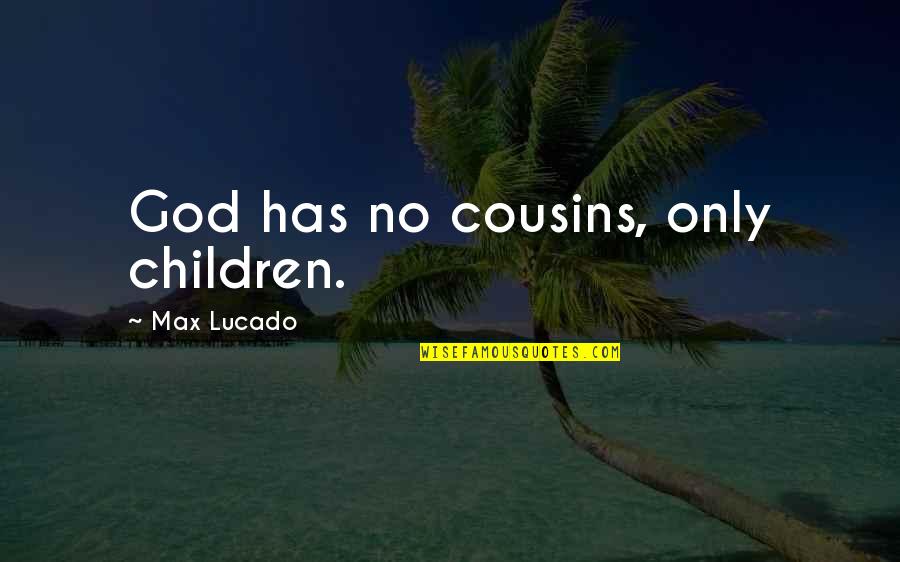 Best Friends Becoming Enemies Quotes By Max Lucado: God has no cousins, only children.