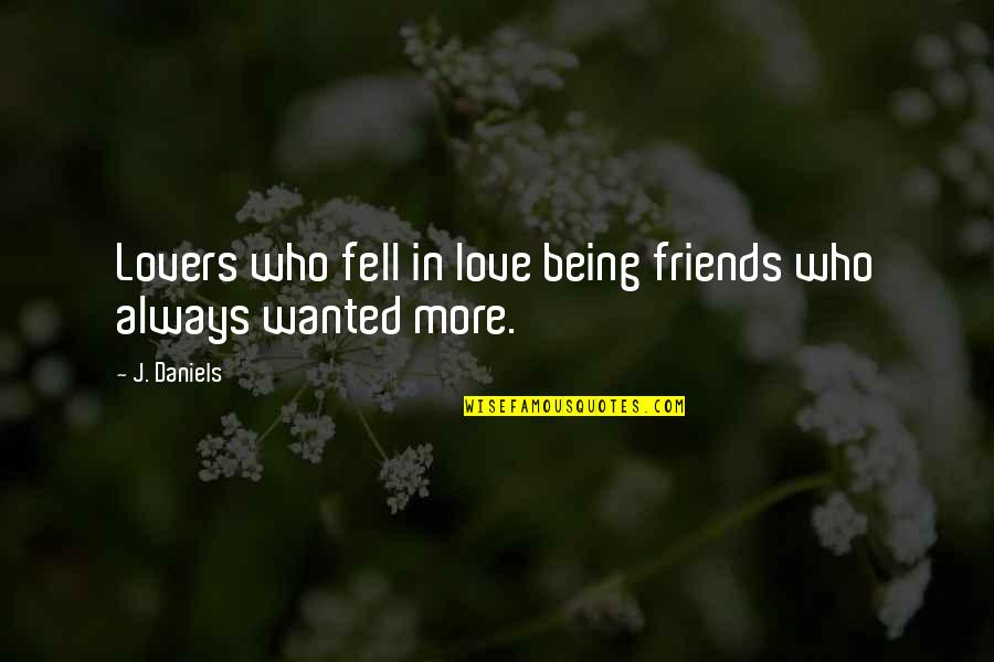 Best Friends Being Lovers Quotes By J. Daniels: Lovers who fell in love being friends who