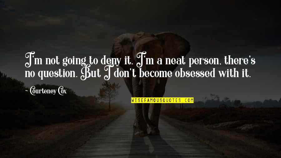 Best Friends Being Opposites Quotes By Courteney Cox: I'm not going to deny it. I'm a