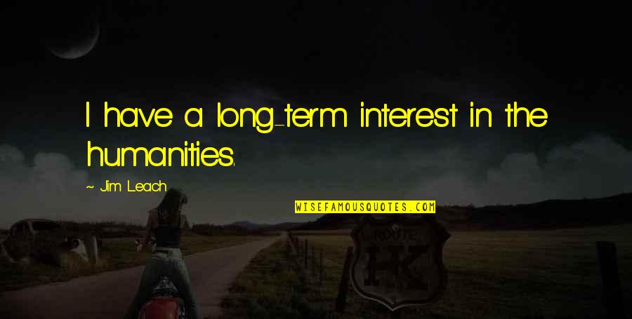 Best Friends Being Separated Quotes By Jim Leach: I have a long-term interest in the humanities.