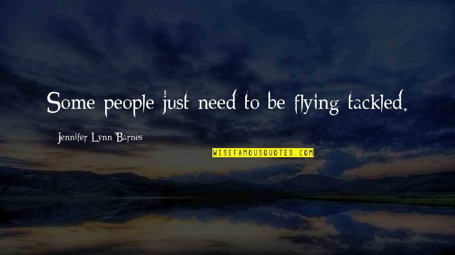 Best Friends Being The Same Quotes By Jennifer Lynn Barnes: Some people just need to be flying tackled.