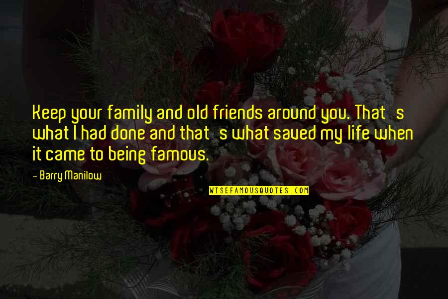 Best Friends Being There For You Quotes By Barry Manilow: Keep your family and old friends around you.