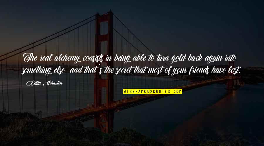 Best Friends Being There For You Quotes By Edith Wharton: The real alchemy consists in being able to