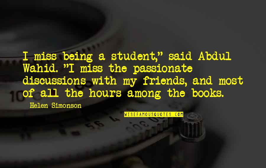 Best Friends Being There For You Quotes By Helen Simonson: I miss being a student," said Abdul Wahid.