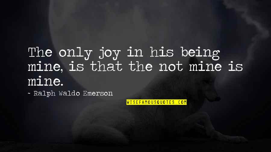 Best Friends Being There Quotes By Ralph Waldo Emerson: The only joy in his being mine, is