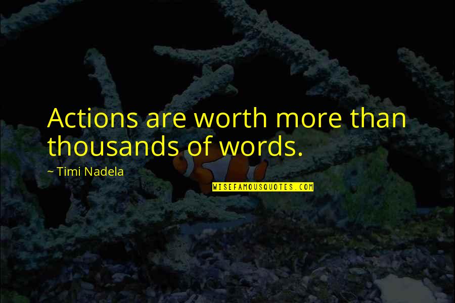Best Friends Being Weird Together Quotes By Timi Nadela: Actions are worth more than thousands of words. Best Friends Being Weird Together Quotes By Timi Nadela: Actions are worth more than thousands of words.