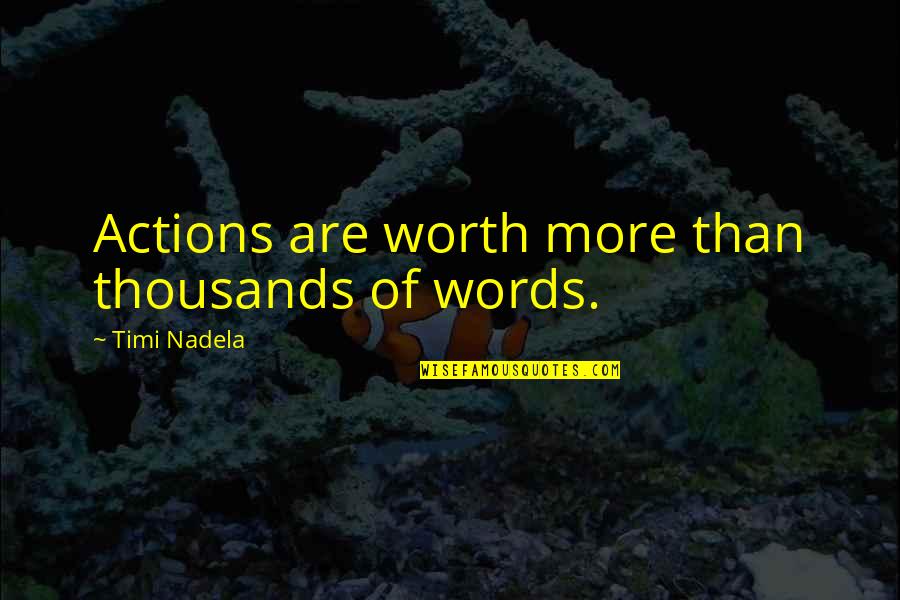 Best Friends Being Weird Together Quotes By Timi Nadela: Actions are worth more than thousands of words.