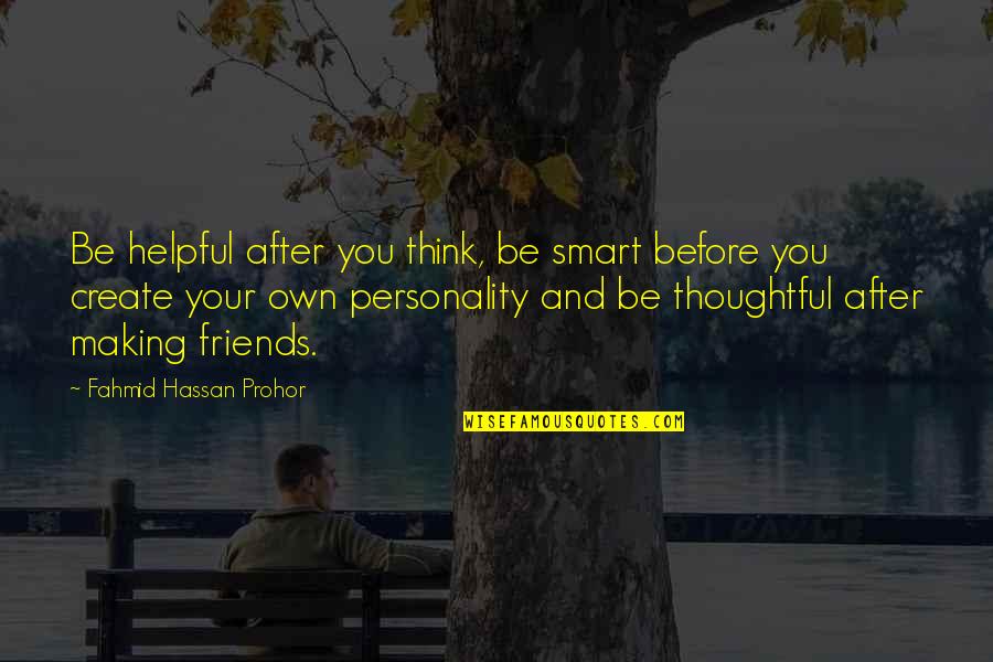 Best Friends Birthday Quotes By Fahmid Hassan Prohor: Be helpful after you think, be smart before