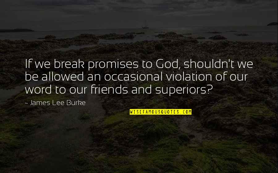 Best Friends Break Up Quotes By James Lee Burke: If we break promises to God, shouldn't we