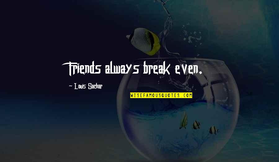 Best Friends Break Up Quotes By Louis Sachar: Friends always break even.