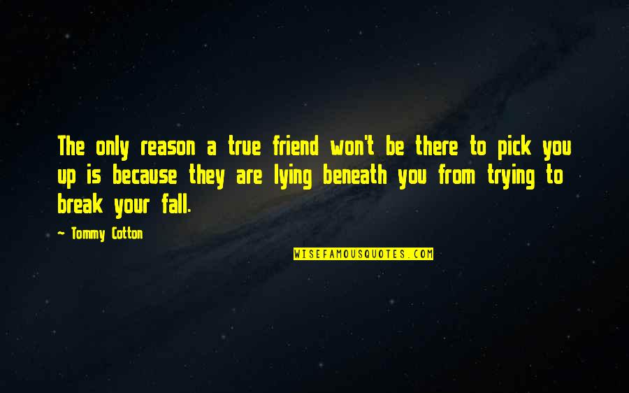 Best Friends Break Up Quotes By Tommy Cotton: The only reason a true friend won't be