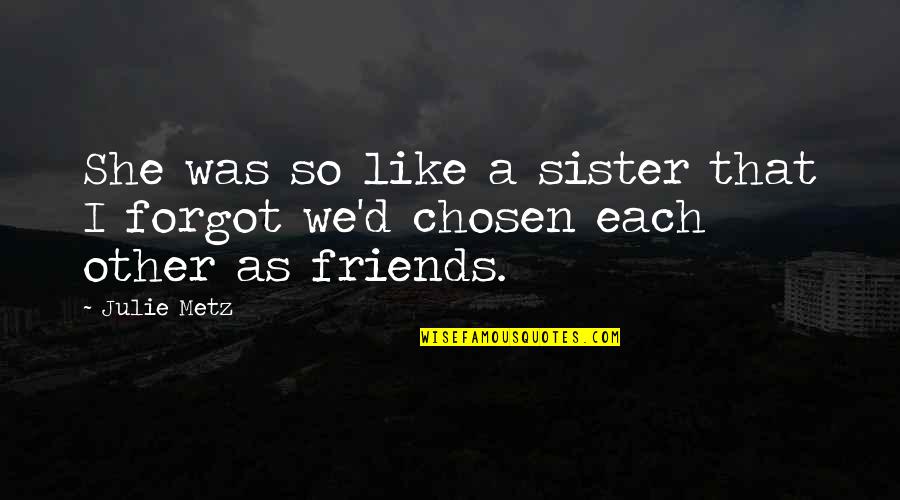 Best Friends But More Like Sister Quotes By Julie Metz: She was so like a sister that I